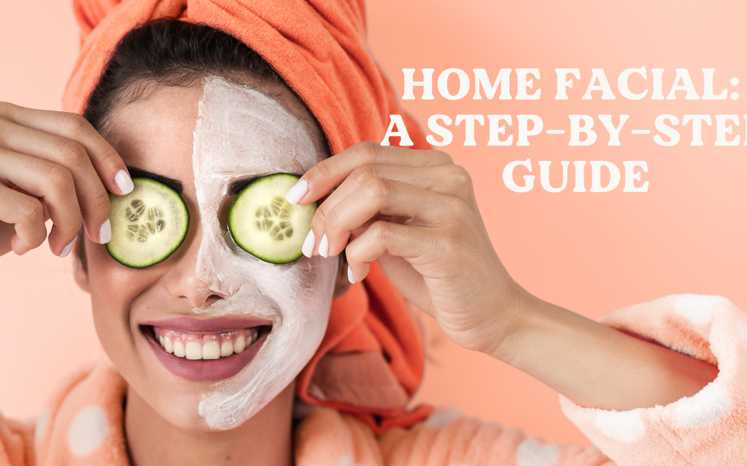 Home Facial: A Step-by-Step Guide