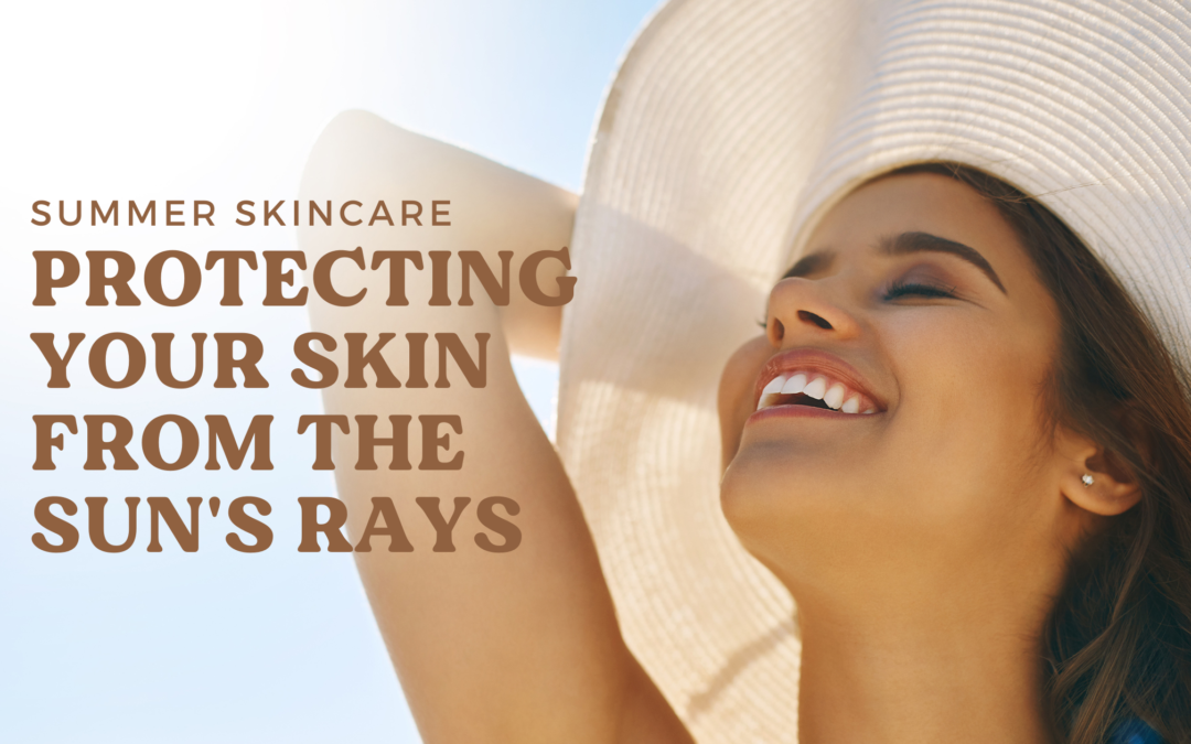 Summer Skincare: Protecting Your Skin from the Sun’s Rays